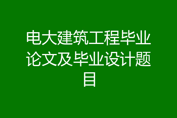 电大建筑工程毕业论文及毕业设计题目