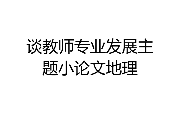 谈教师专业发展主题小论文地理