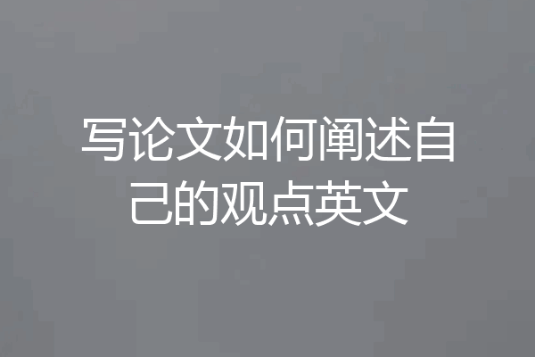 写论文如何阐述自己的观点英文