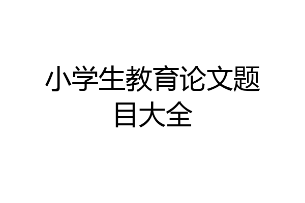 小学生教育论文题目大全