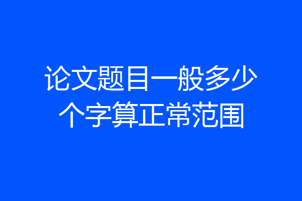 论文题目一般多少个字算正常范围