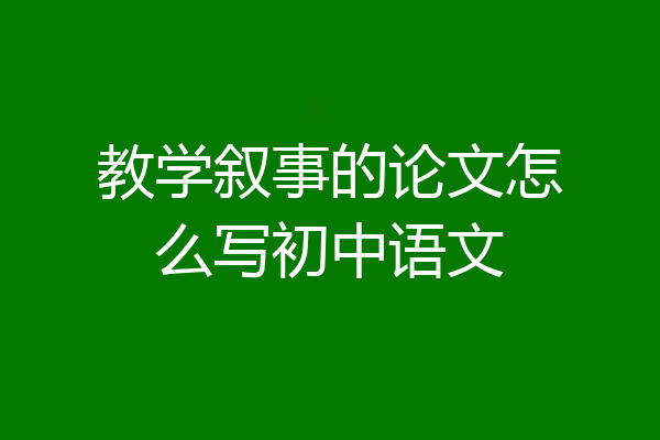 教学叙事的论文怎么写初中语文