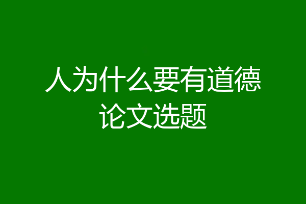 人为什么要有道德论文选题
