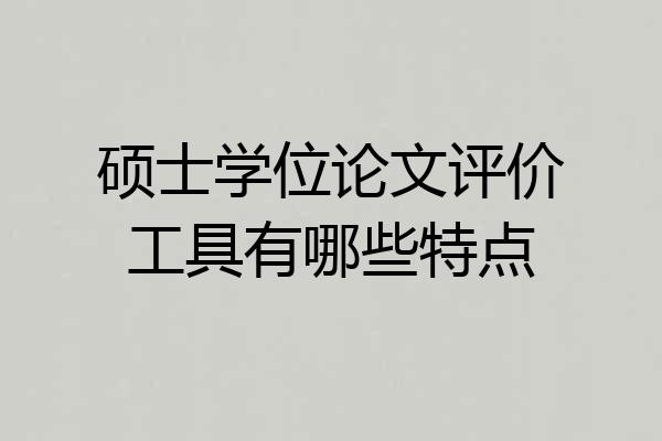 硕士学位论文评价工具有哪些特点