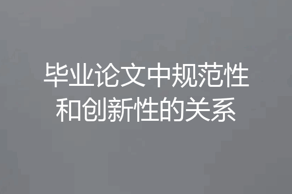 毕业论文中规范性和创新性的关系