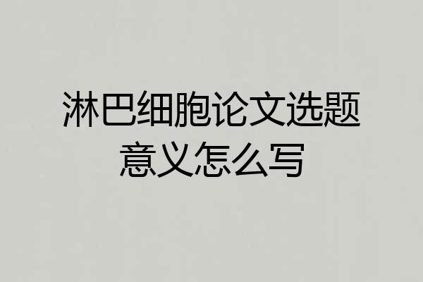 淋巴细胞论文选题意义怎么写