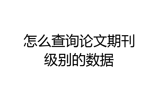 怎么查询论文期刊级别的数据