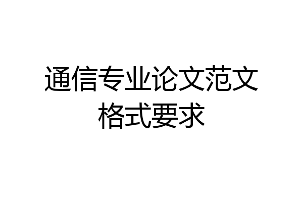 通信专业论文范文格式要求
