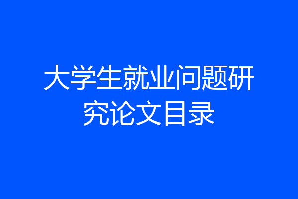 大学生就业问题研究论文目录