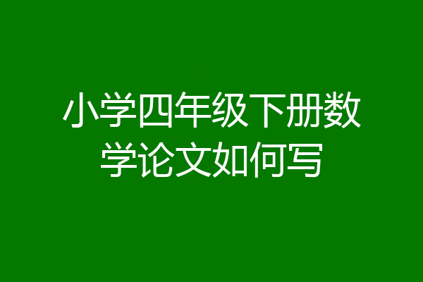 小学四年级下册数学论文如何写