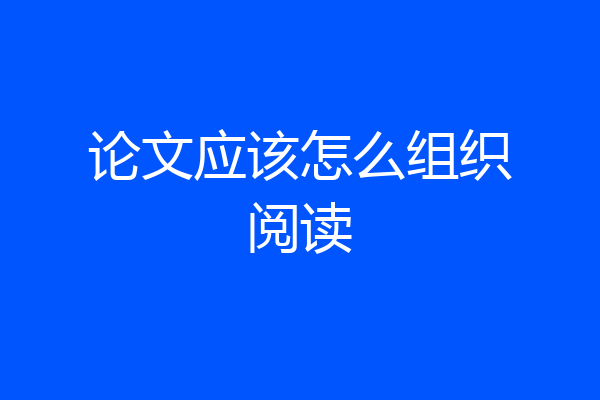 论文应该怎么组织阅读