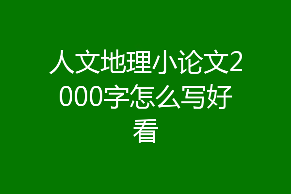 人文地理小论文2000字怎么写好看
