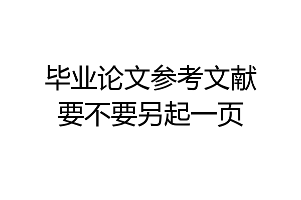 毕业论文参考文献要不要另起一页
