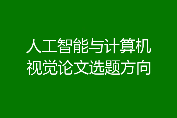 人工智能与计算机视觉论文选题方向