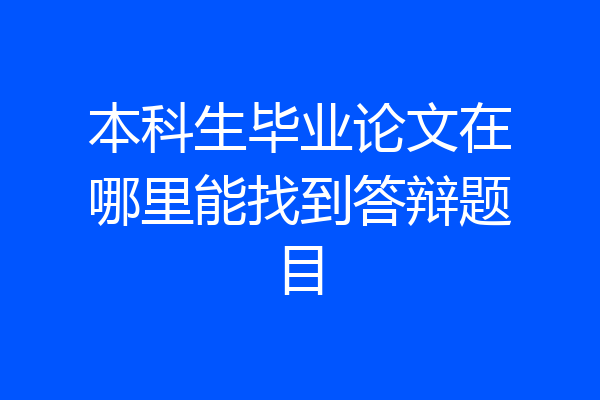 本科生毕业论文在哪里能找到答辩题目