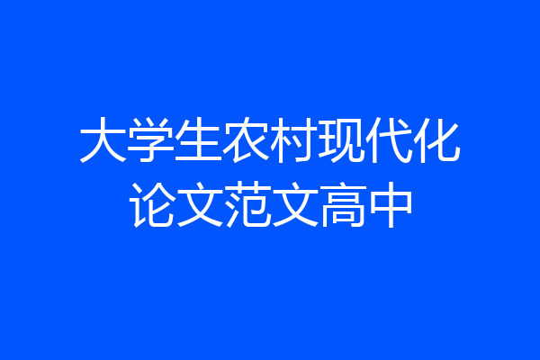 大学生农村现代化论文范文高中