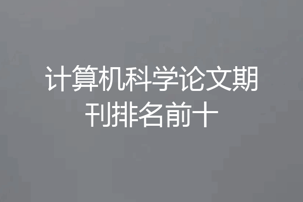 计算机科学论文期刊排名前十
