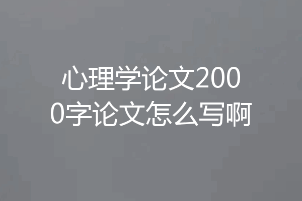 心理学论文2000字论文怎么写啊
