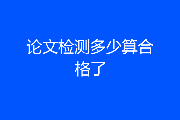 论文检测多少算合格了