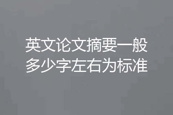英文论文摘要一般多少字左右为标准