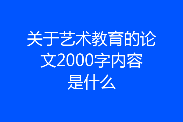 关于艺术教育的论文2000字内容是什么