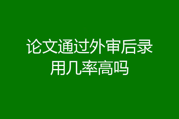 论文通过外审后录用几率高吗