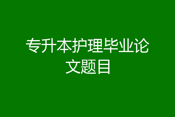 专升本护理毕业论文题目
