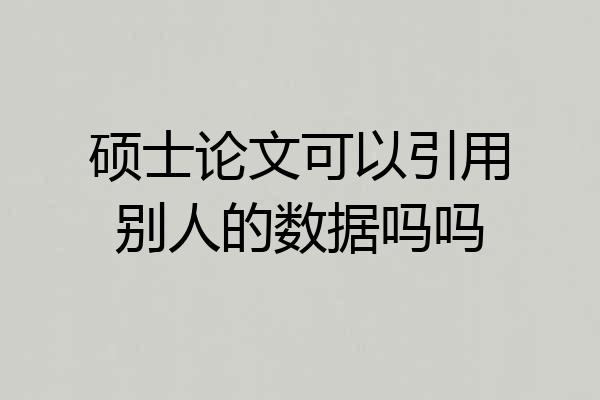 硕士论文可以引用别人的数据吗吗