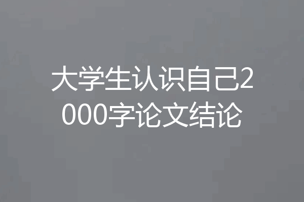 大学生认识自己2000字论文结论