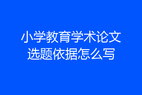 小学教育学术论文选题依据怎么写