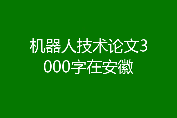 机器人技术论文3000字在安徽
