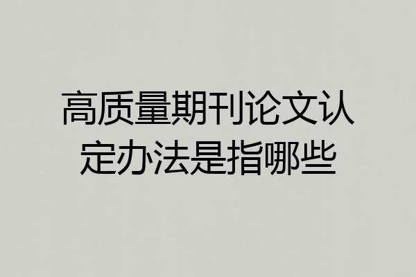 高质量期刊论文认定办法是指哪些