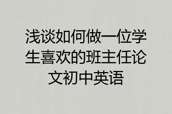 浅谈如何做一位学生喜欢的班主任论文初中英语