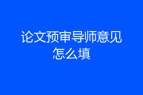 论文预审导师意见怎么填