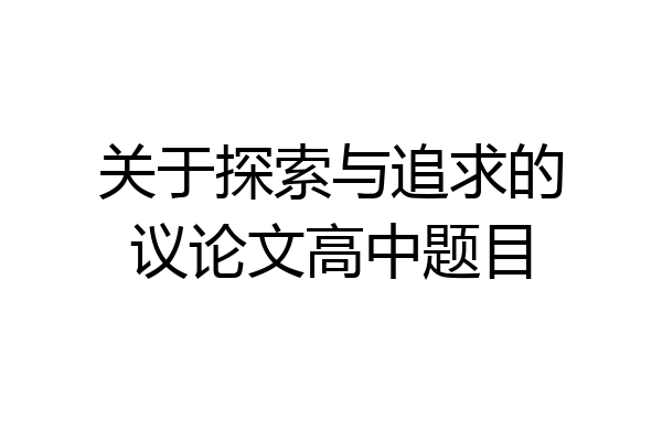 关于探索与追求的议论文高中题目
