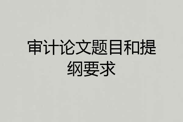 审计论文题目和提纲要求