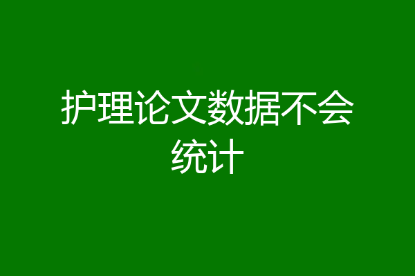 护理论文数据不会统计