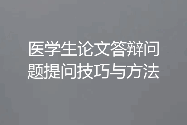 医学生论文答辩问题提问技巧与方法