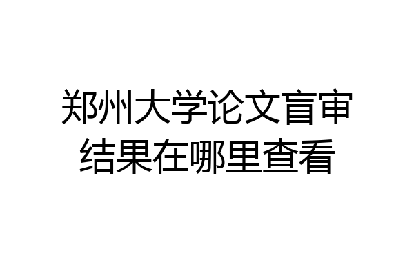 郑州大学论文盲审结果在哪里查看