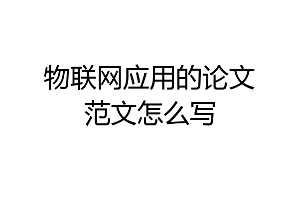 物联网应用的论文范文怎么写