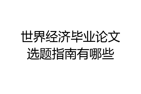 世界经济毕业论文选题指南有哪些