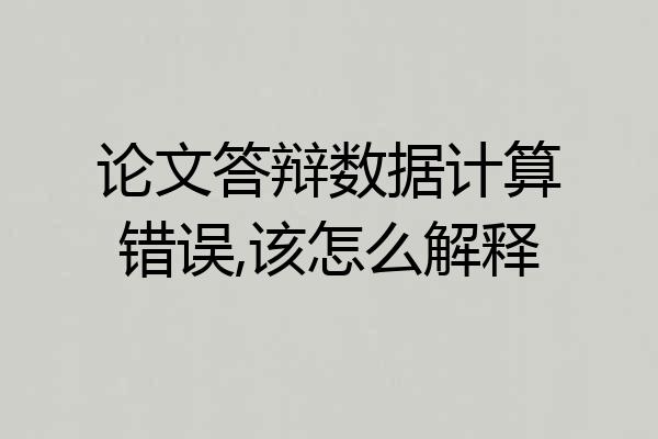 论文答辩数据计算错误,该怎么解释
