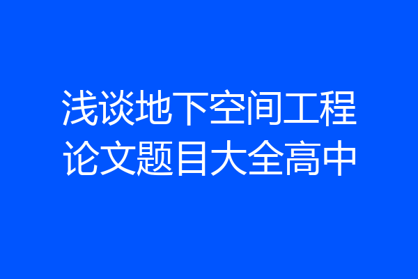 浅谈地下空间工程论文题目大全高中