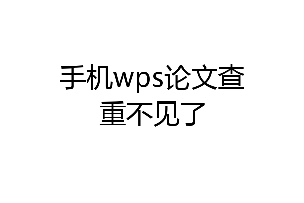 手机wps论文查重不见了