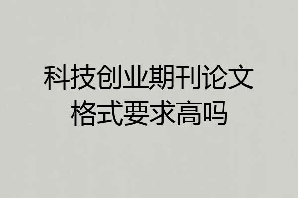 科技创业期刊论文格式要求高吗