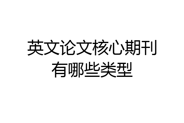 英文论文核心期刊有哪些类型