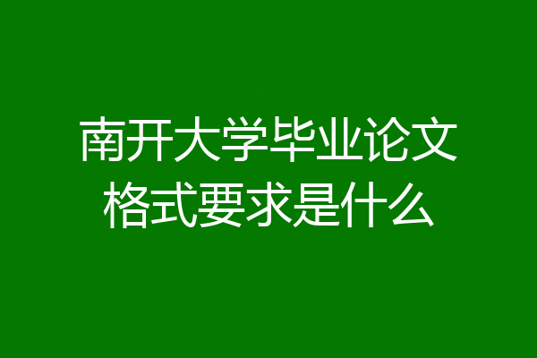 南开大学毕业论文格式要求是什么