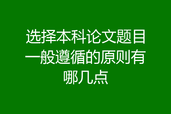 选择本科论文题目一般遵循的原则有哪几点
