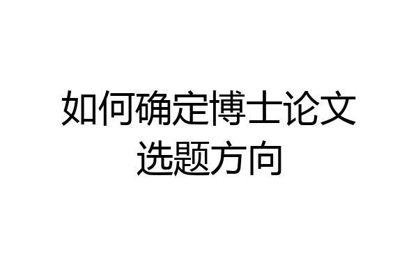 如何确定博士论文选题方向
