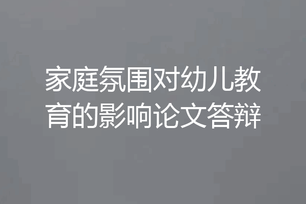 家庭氛围对幼儿教育的影响论文答辩
